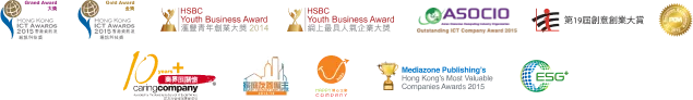 Awards: Hong Kong ICT Awards 2015 — Grand Award; Hong Kong ICT Awards 2015 — Gold Award; HSBC Youth Business Award 2014; HSBC Youth Business Award — Most Popular Online Business; ASOCIO Outstanding ICT Company Award 2015; 第19屆創意創業大賞; 10 Years Plus Caring Company; Mediazone Publishing’s Hong Kong’s Most Valuable Companies Awards 2015; ESG+; Build4Asia Awards 2022 — Outstanding Products (Technology), M² Solution Suite; Smart Living Partnership Award 2021 — Outstanding Cloud-based Construction Information Management Platform, M² Solution Suite